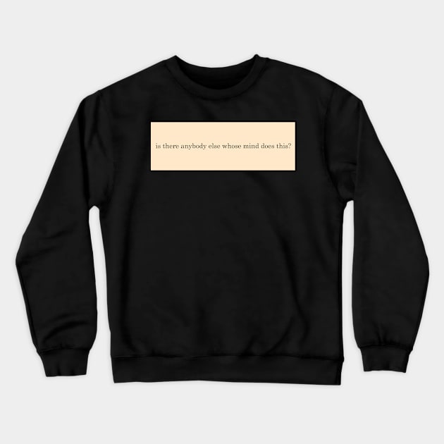 is there anybody else whose mind does this? Crewneck Sweatshirt by sofjac